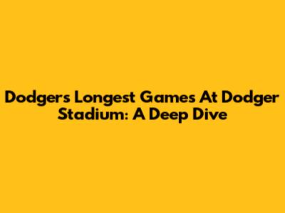 Dodgers' Longest Games At Dodger Stadium: A Deep Dive