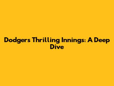 Dodgers' Thrilling Innings: A Deep Dive