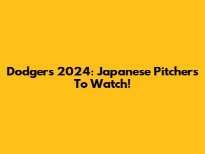 Dodgers 2024: Japanese Pitchers To Watch!
