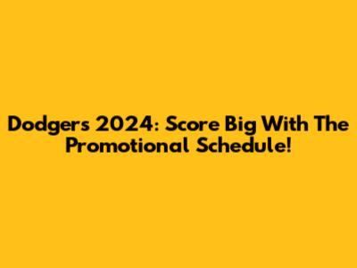 Dodgers 2024: Score Big With The Promotional Schedule!