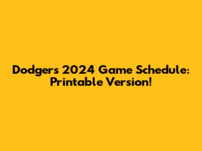 Dodgers 2024 Game Schedule: Printable Version!