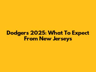 Dodgers 2025: What To Expect From New Jerseys
