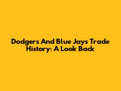 Dodgers And Blue Jays Trade History: A Look Back
