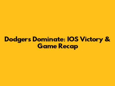 Dodgers Dominate: IOS Victory & Game Recap