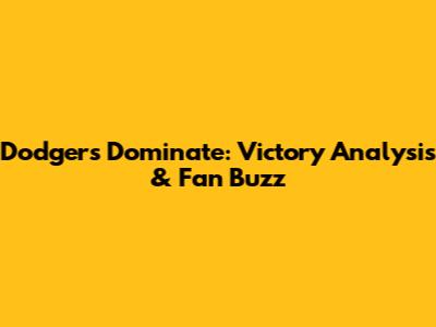 Dodgers Dominate: Victory Analysis & Fan Buzz