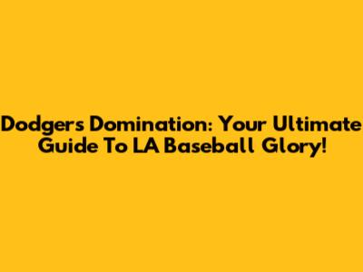 Dodgers Domination: Your Ultimate Guide To LA Baseball Glory!