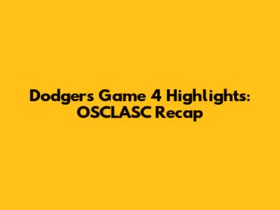 Dodgers Game 4 Highlights: OSCLASC Recap