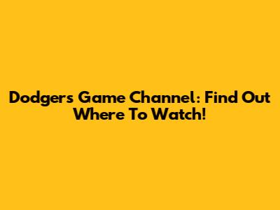 Dodgers Game Channel: Find Out Where To Watch!