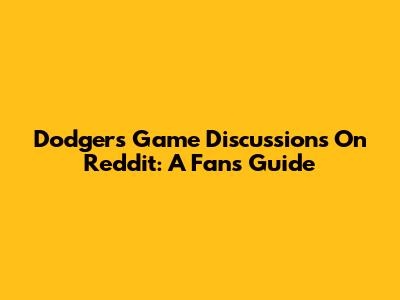 Dodgers Game Discussions On Reddit: A Fan's Guide