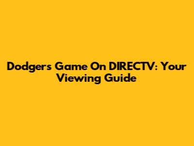 Dodgers Game On DIRECTV: Your Viewing Guide