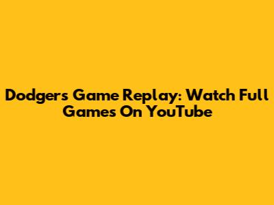 Dodgers Game Replay: Watch Full Games On YouTube