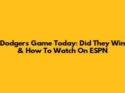 Dodgers Game Today: Did They Win & How To Watch On ESPN