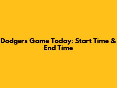 Dodgers Game Today: Start Time & End Time