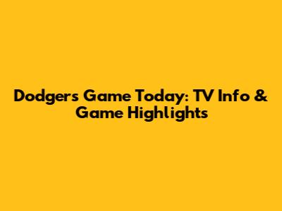 Dodgers Game Today: TV Info & Game Highlights