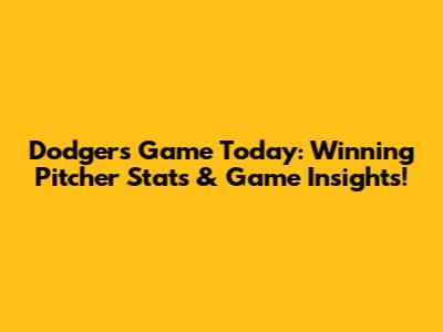 Dodgers Game Today: Winning Pitcher Stats & Game Insights!