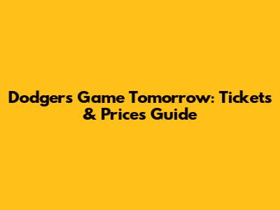 Dodgers Game Tomorrow: Tickets & Prices Guide