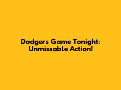 Dodgers Game Tonight: Unmissable Action!