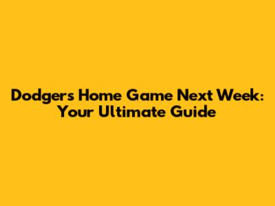 Dodgers Home Game Next Week: Your Ultimate Guide