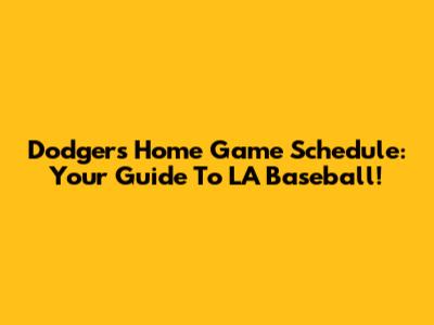 Dodgers Home Game Schedule: Your Guide To LA Baseball!