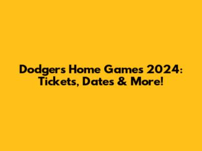 Dodgers Home Games 2024: Tickets, Dates & More!