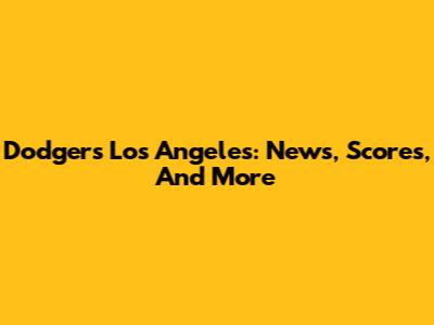 Dodgers Los Angeles: News, Scores, And More