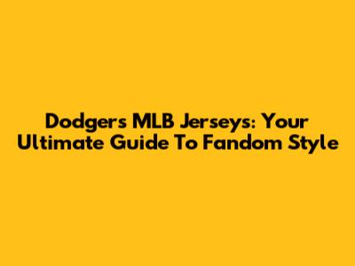Dodgers MLB Jerseys: Your Ultimate Guide To Fandom Style