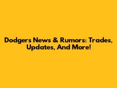 Dodgers News & Rumors: Trades, Updates, And More!
