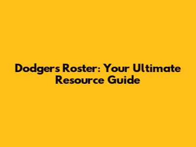 Dodgers Roster: Your Ultimate Resource Guide