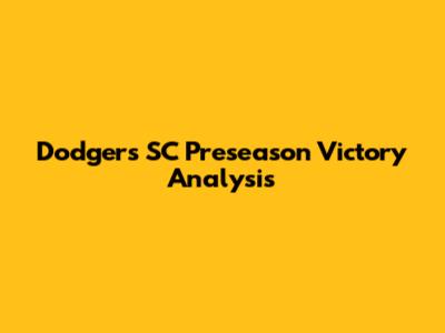 Dodgers SC Preseason Victory Analysis