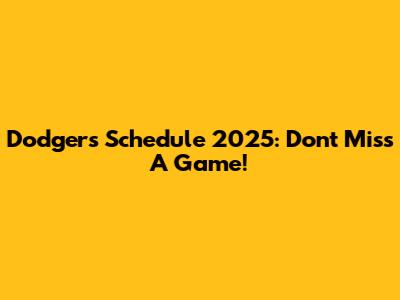 Dodgers Schedule 2025: Don't Miss A Game!