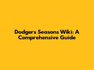 Dodgers Seasons Wiki: A Comprehensive Guide