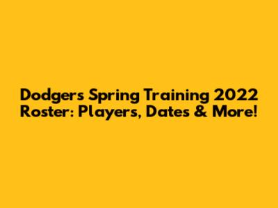 Dodgers Spring Training 2022 Roster: Players, Dates & More!