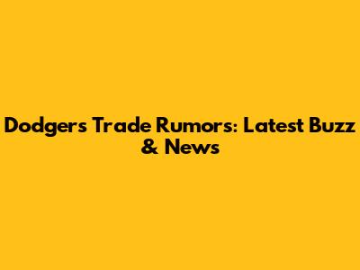 Dodgers Trade Rumors: Latest Buzz & News
