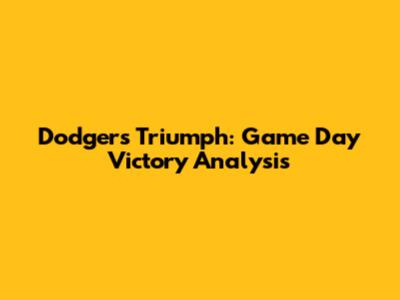 Dodgers Triumph: Game Day Victory Analysis