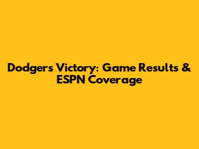 Dodgers Victory: Game Results & ESPN Coverage