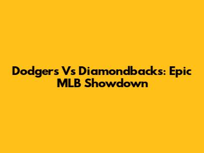 Dodgers Vs Diamondbacks: Epic MLB Showdown
