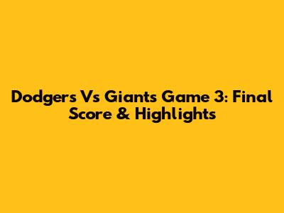Dodgers Vs Giants Game 3: Final Score & Highlights
