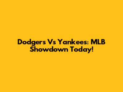 Dodgers Vs Yankees: MLB Showdown Today!