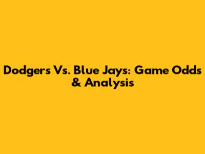 Dodgers Vs. Blue Jays: Game Odds & Analysis