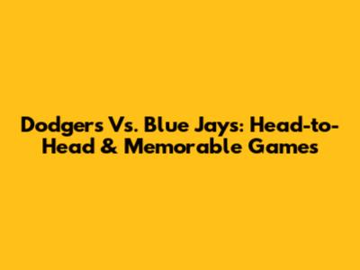 Dodgers Vs. Blue Jays: Head-to-Head & Memorable Games