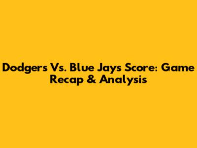 Dodgers Vs. Blue Jays Score: Game Recap & Analysis