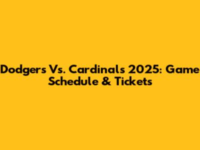 Dodgers Vs. Cardinals 2025: Game Schedule & Tickets