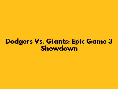 Dodgers Vs. Giants: Epic Game 3 Showdown