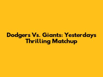 Dodgers Vs. Giants: Yesterday's Thrilling Matchup