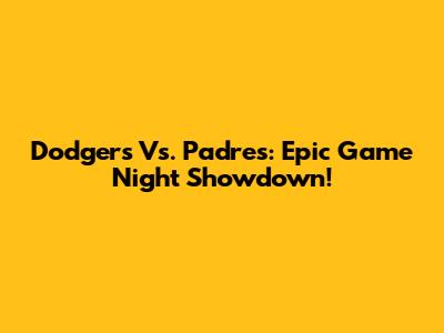 Dodgers Vs. Padres: Epic Game Night Showdown!