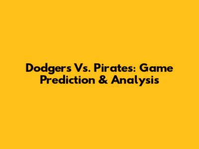 Dodgers Vs. Pirates: Game Prediction & Analysis