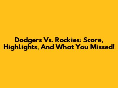 Dodgers Vs. Rockies: Score, Highlights, And What You Missed!