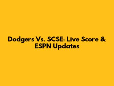 Dodgers Vs. SCSE: Live Score & ESPN Updates