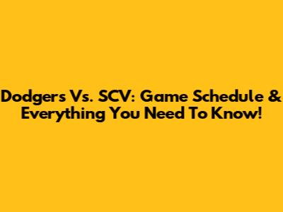 Dodgers Vs. SCV: Game Schedule & Everything You Need To Know!