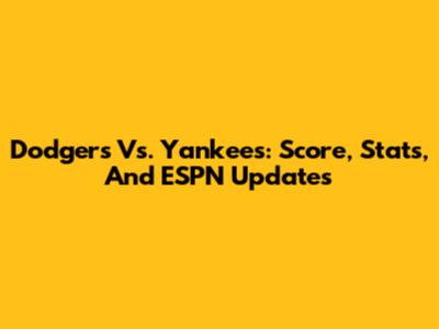 Dodgers Vs. Yankees: Score, Stats, And ESPN Updates